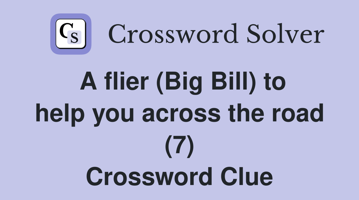 A flier (Big Bill) to help you across the road (7) Crossword Clue
